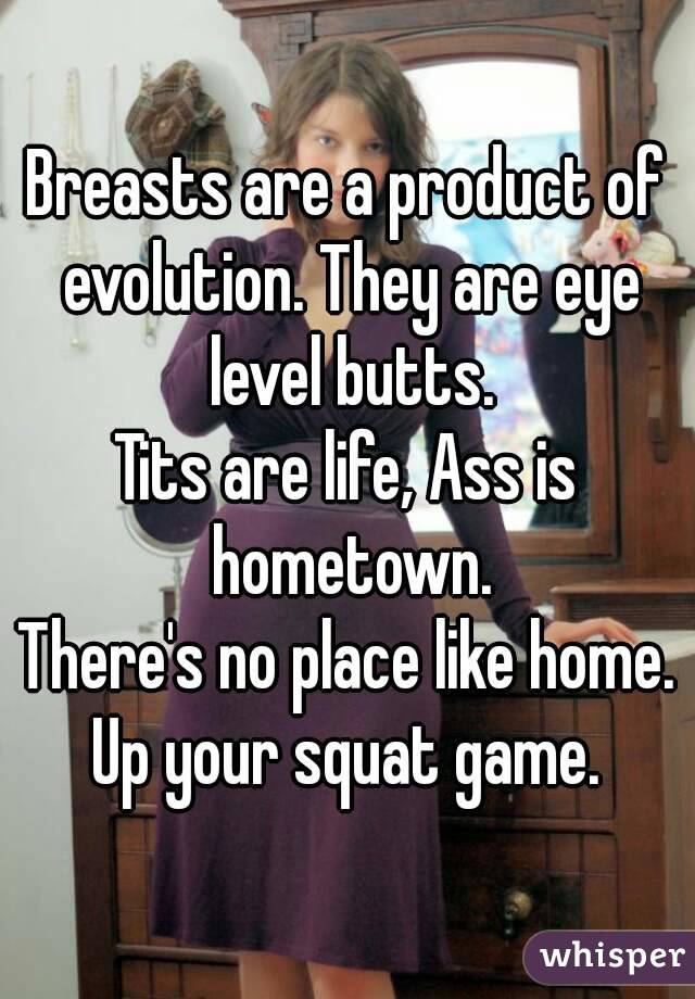 Tits are life, ass is hometown
