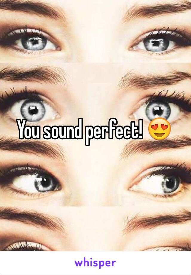 You sound perfect! 😍
