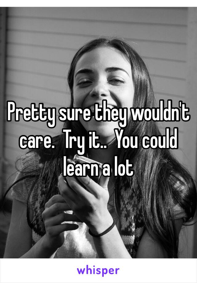 Pretty sure they wouldn't care.  Try it..  You could learn a lot