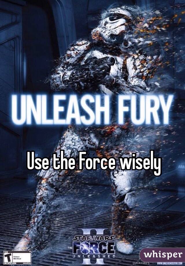 Use the Force wisely