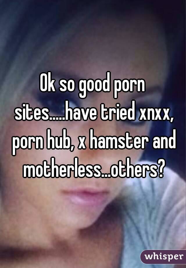 Whisper Xnxx - Ok so good porn sites.....have tried xnxx, porn hub, x hamster and ...