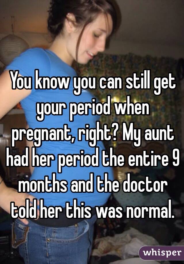 You Know You Can Still Get Your Period When Pregnant