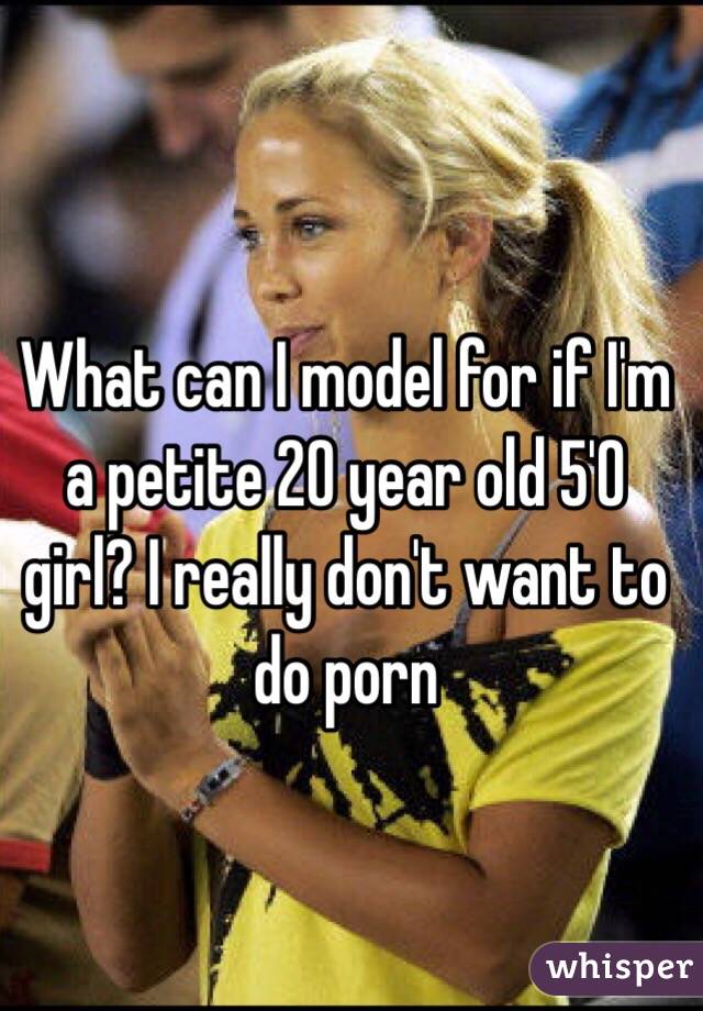 Petite Caption Porn - What can I model for if I'm a petite 20 year old 5'0 girl?