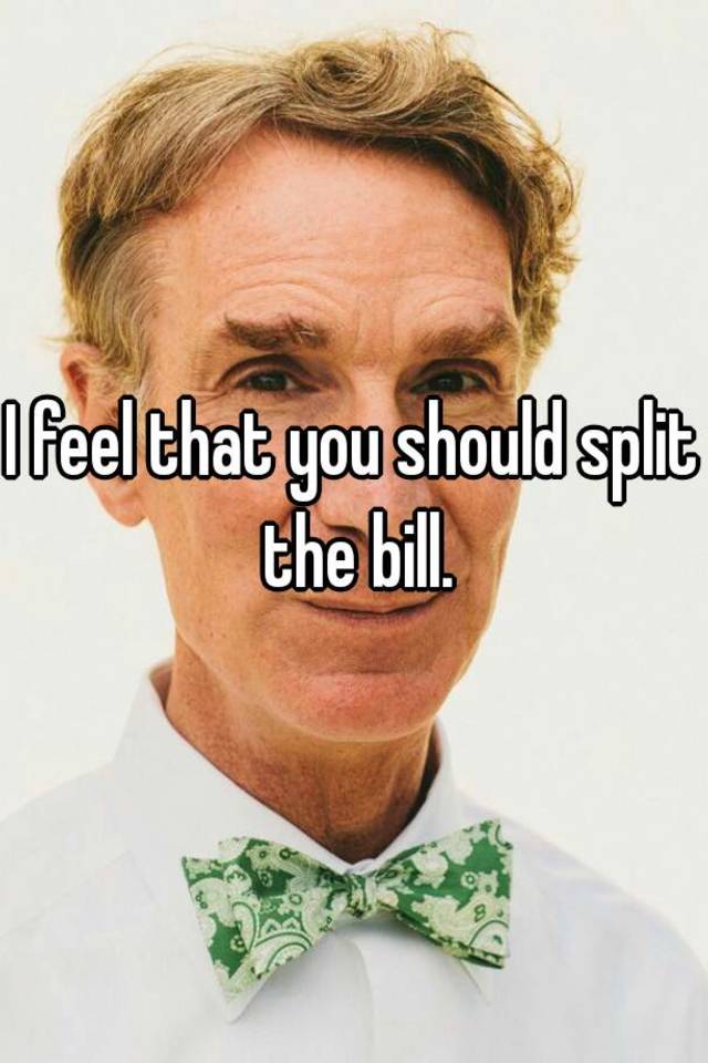 i-feel-that-you-should-split-the-bill