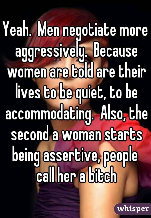 Yeah.  Men negotiate more aggressively.  Because women are told are their lives to be quiet, to be accommodating.  Also, the second a woman starts being assertive, people  call her a bitch