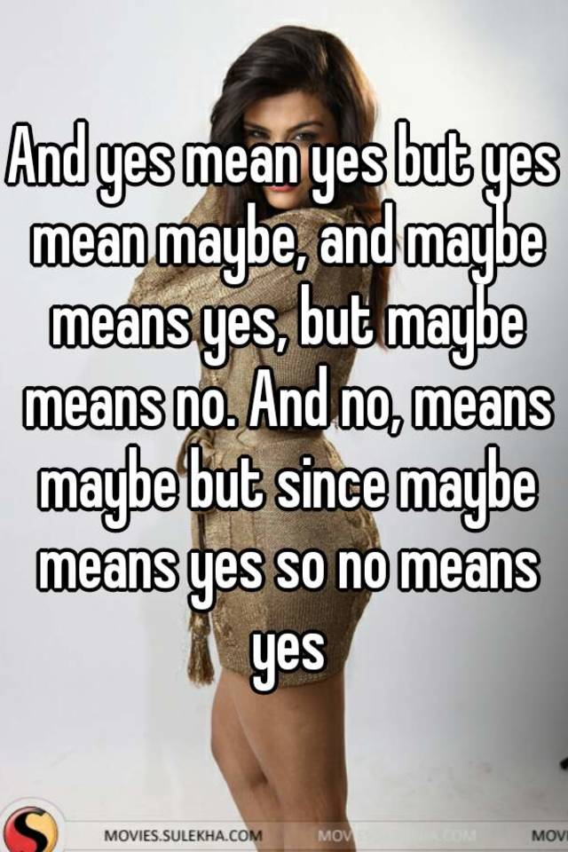 and-yes-mean-yes-but-yes-mean-maybe-and-maybe-means-yes-but-maybe