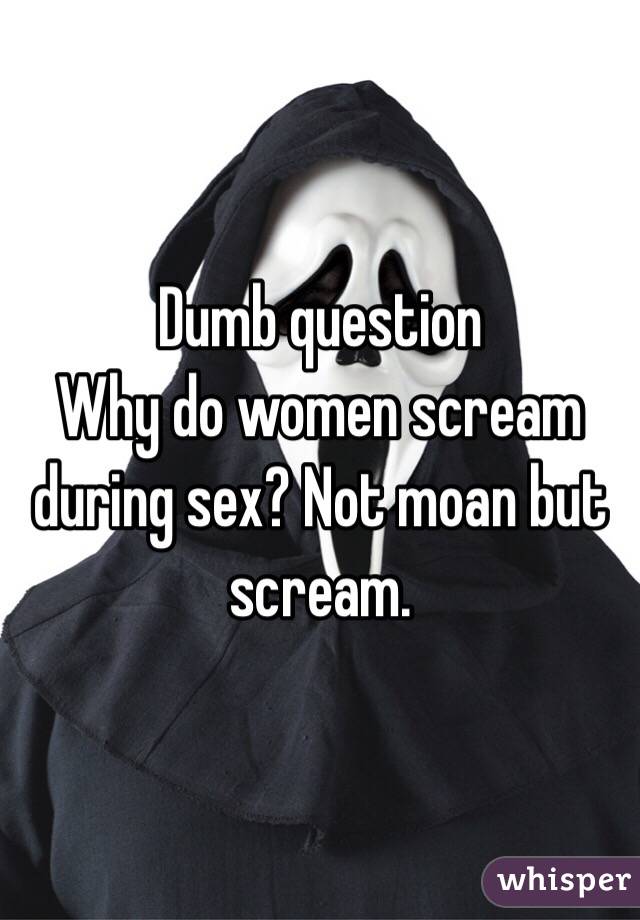 Sex during why scream women The ten