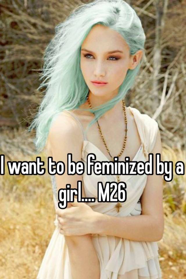 To want do why be feminized i Men: why
