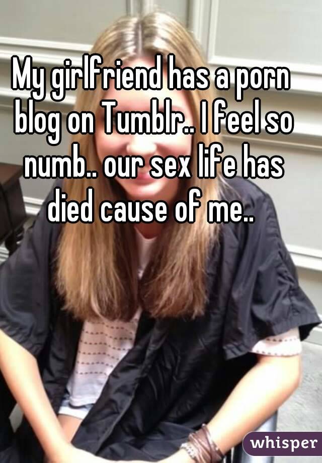 Girlfriend Sex Tumblr - My girlfriend has a porn blog on Tumblr.. I feel so numb ...