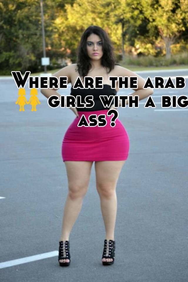 Where Are The Arab 👭 Girls With A Big Ass