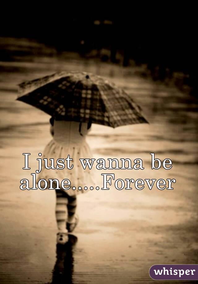 I Just Wanna Be Alone Forever