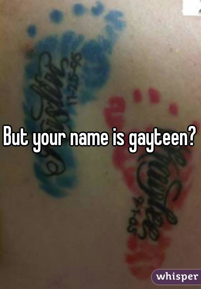 But your name is gayteen?