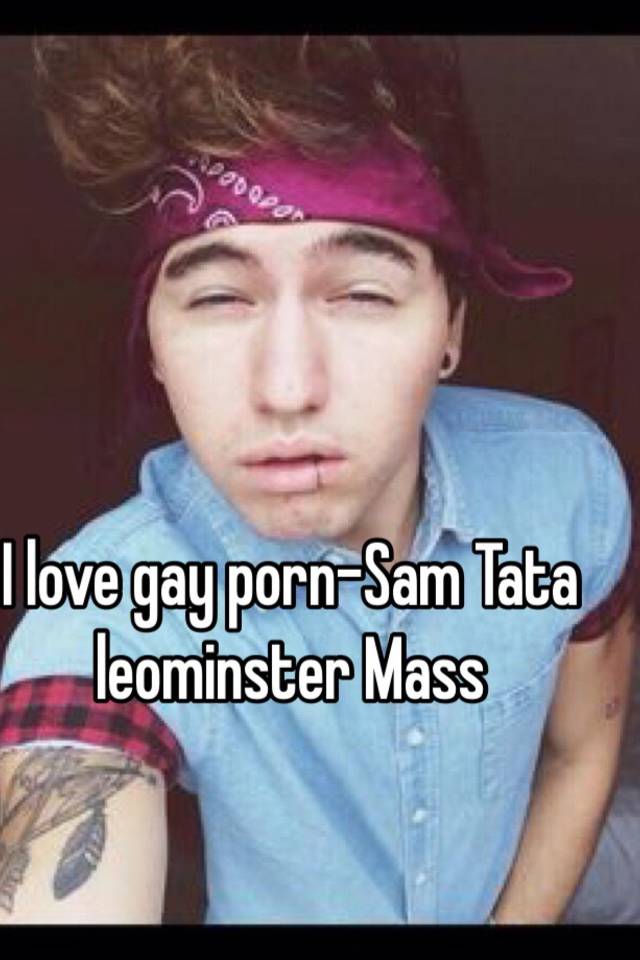 I love gay porn-Sam Tata leominster Mass