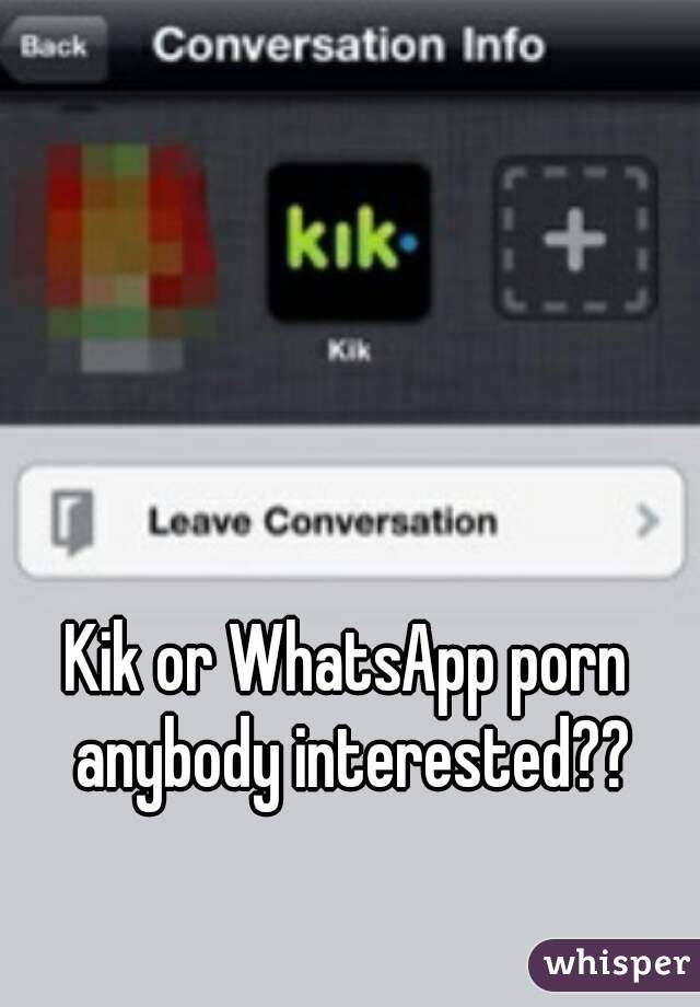 Kik or WhatsApp porn anybody interested??