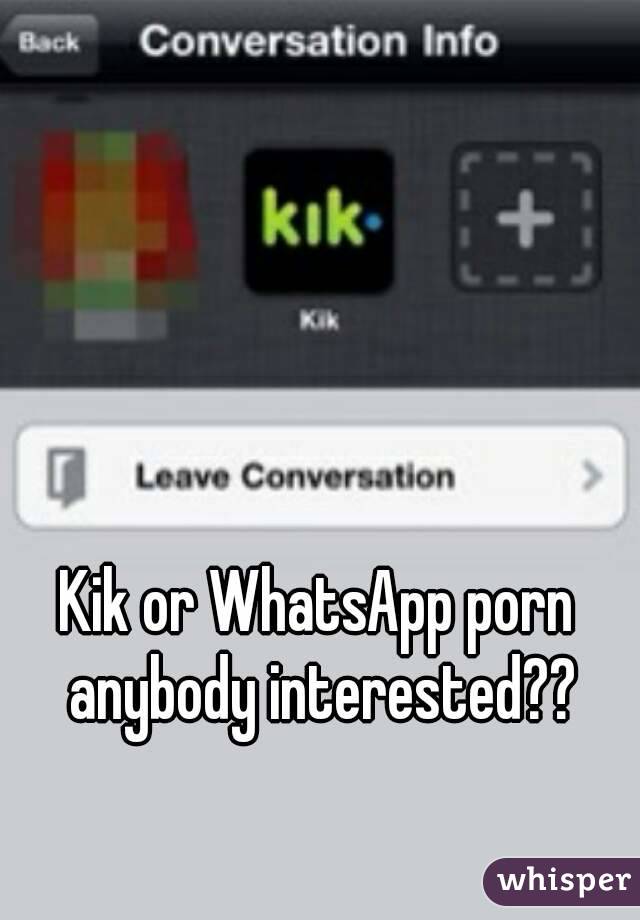 Whatsapp - Kik or WhatsApp porn anybody interested??