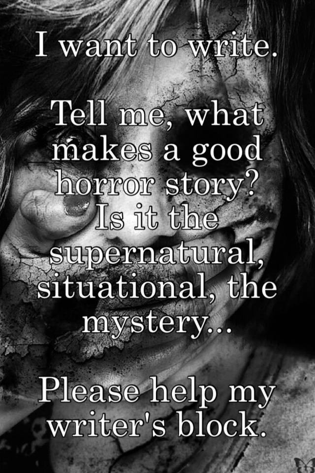 i-want-to-write-tell-me-what-makes-a-good-horror-story-is-it-the-supernatural-situational