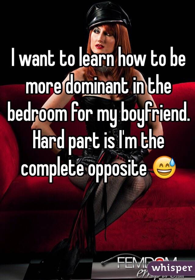 I Want To Learn How To Be More Dominant In The Bedroom For