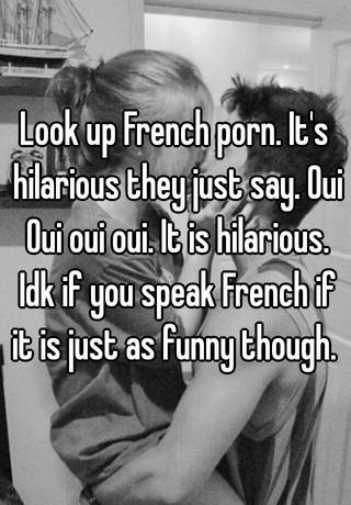 320px x 460px - Look up French porn. It's hilarious they just say. Oui Oui ...