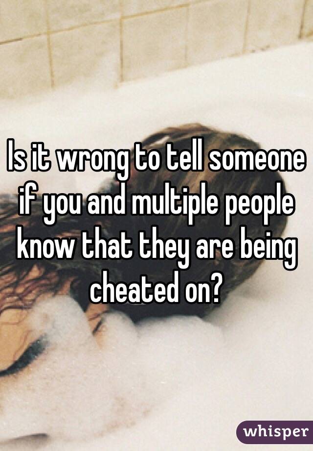 Is It Wrong To Tell Someone If You And Multiple People Know That They Are Being