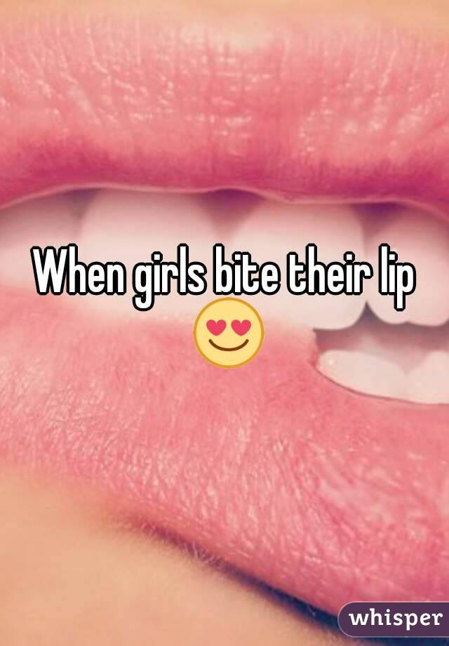 Lips girls why their do bite What does