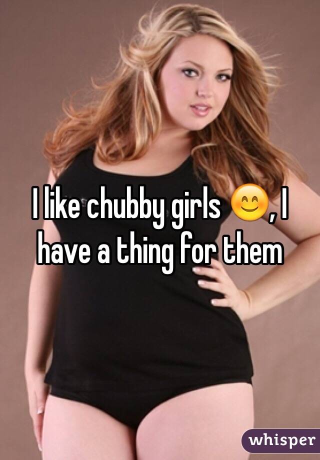 Why do i like chubby girls