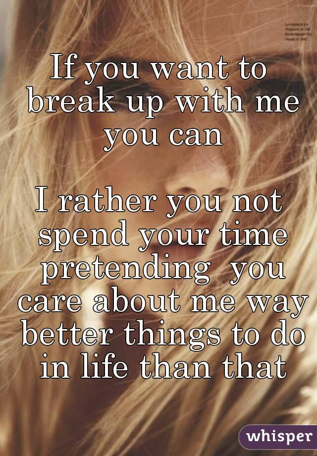 if-you-want-to-break-up-with-me-you-can-i-rather-you-not-spend-your