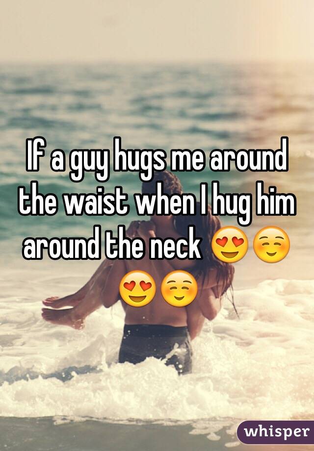 Guy you the when waist a around hugs What does