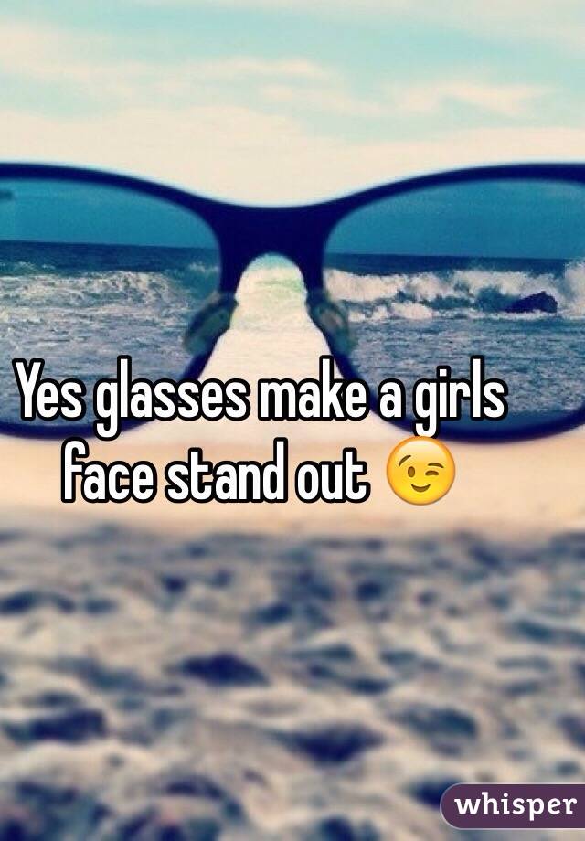 Yes glasses make a girls face stand out 😉