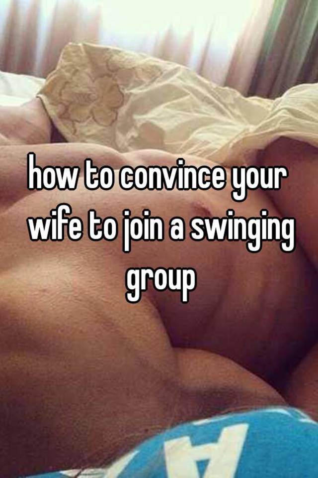 How To Convince Your Wife To Join A Swinging Group