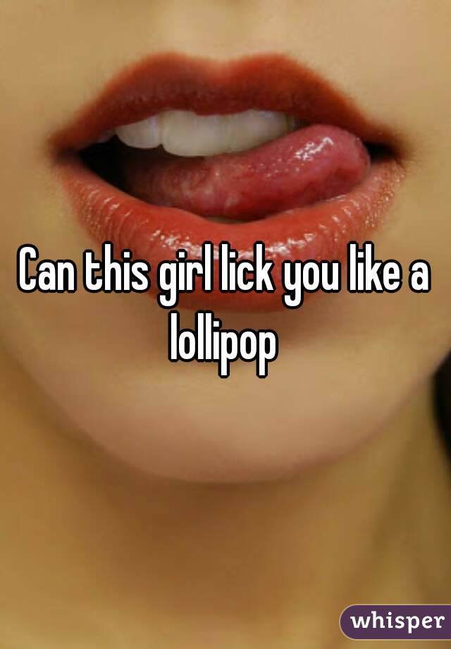 Your let me lollipop lick My boyfriend