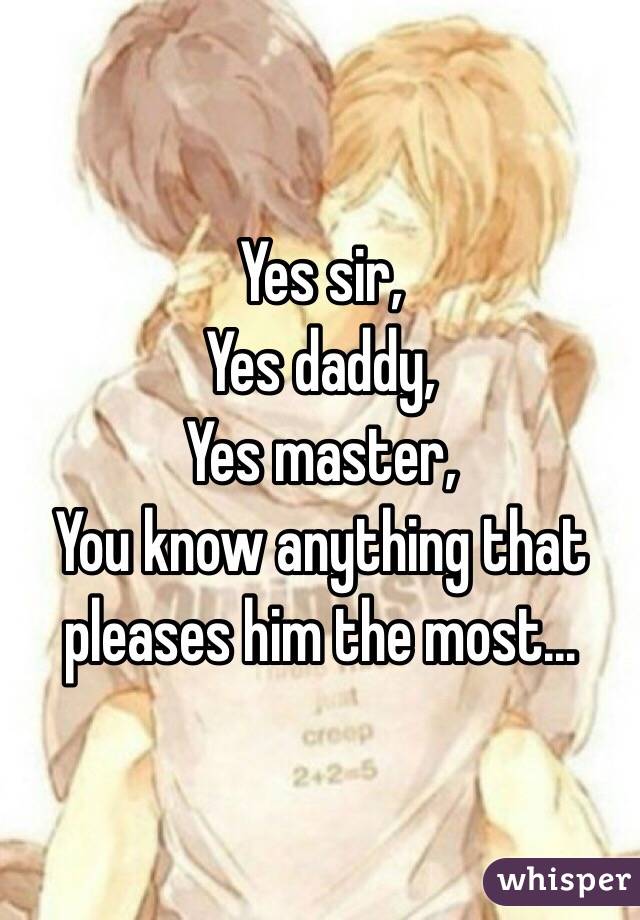 Yes sir daddy