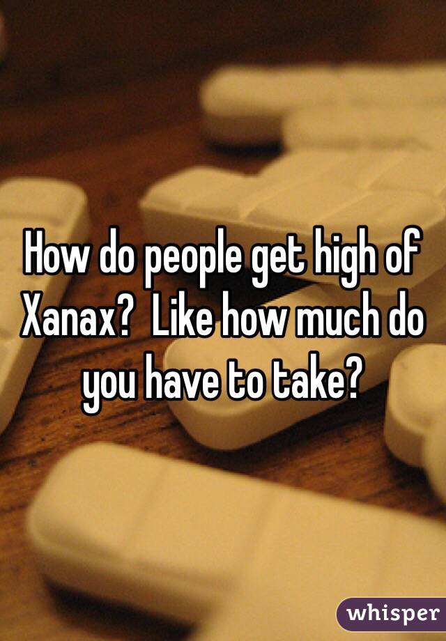 Why take xanax to get high