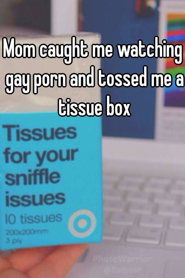 Mom Caught Watching Gay Porn - Mom caught me watching gay porn and tossed me a tissue box