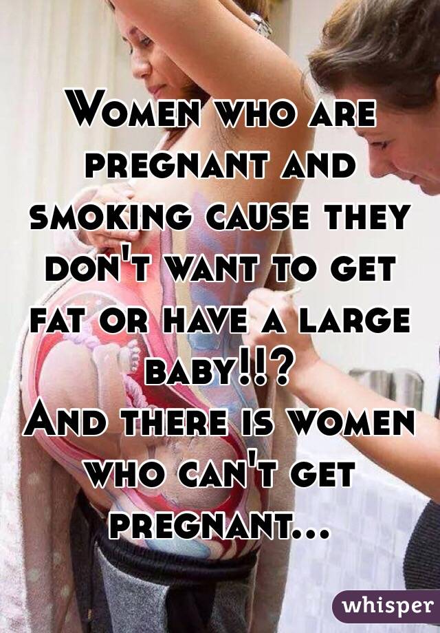 Women Who Are Pregnant And Smoking Cause They Don T Want To Get Fat Or Have