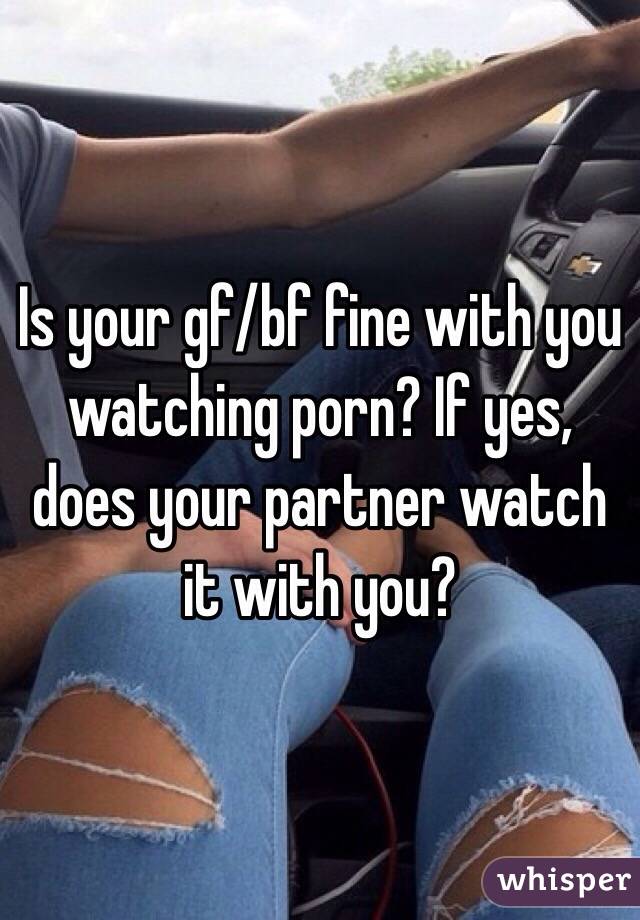 Is your gf/bf fine with you watching porn? If yes, does your ...