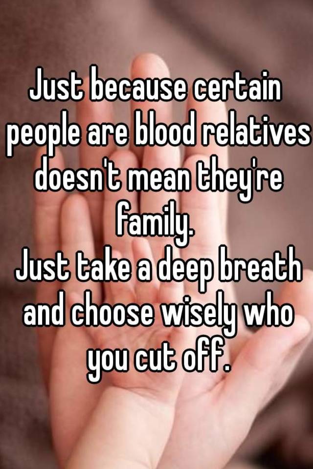 just-because-certain-people-are-blood-relatives-doesn-t-mean-they-re