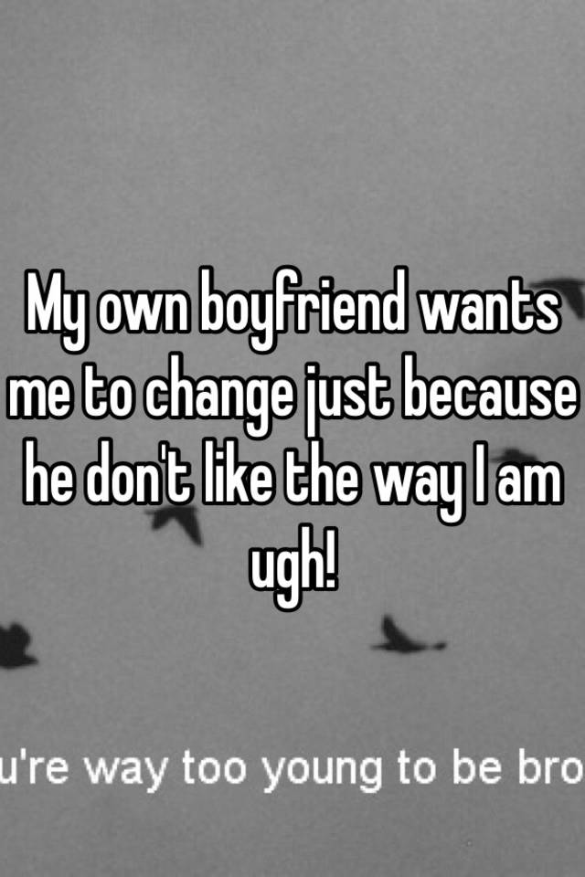 My boyfriend wants me to change