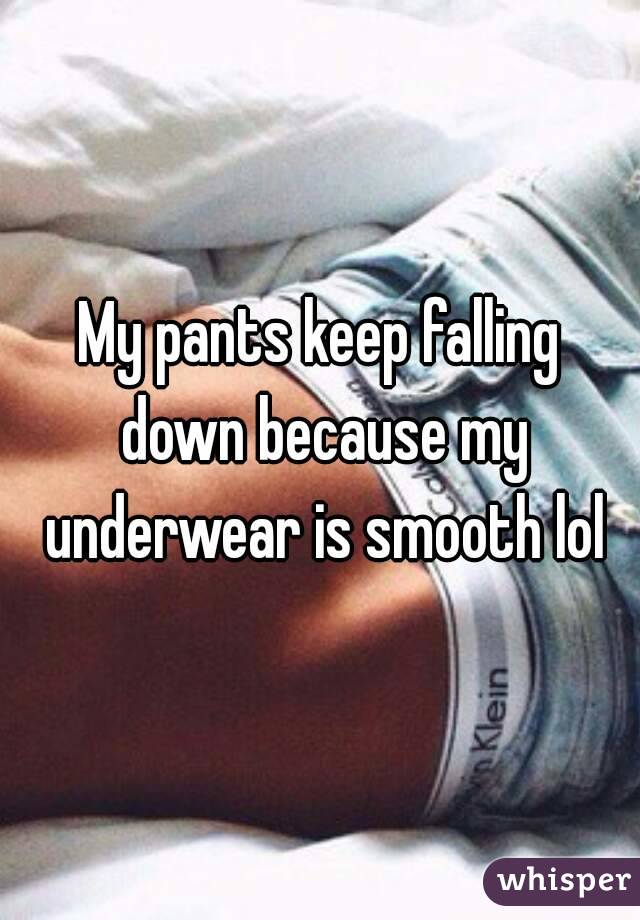 Keep down pants falling Why Do