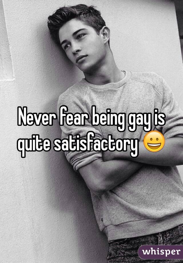 Never fear being gay is quite satisfactory 😀 