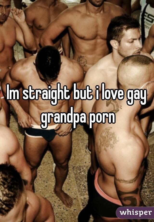 Www Gay Grandpa Porn - Im straight but i love gay grandpa porn