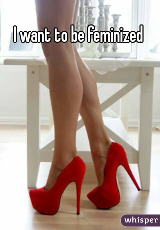 I want to be feminized why do 10 REASONS