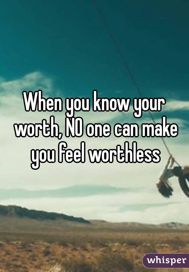 when-you-know-your-worth-no-one-can-make-you-feel-worthless