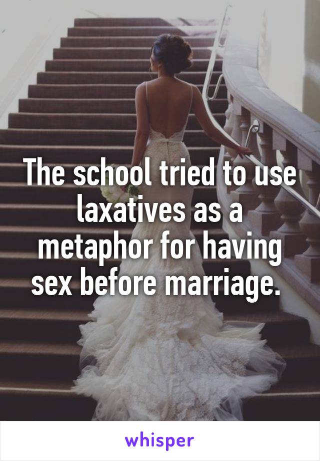 The school tried to use laxatives as a metaphor for having sex before marriage. 