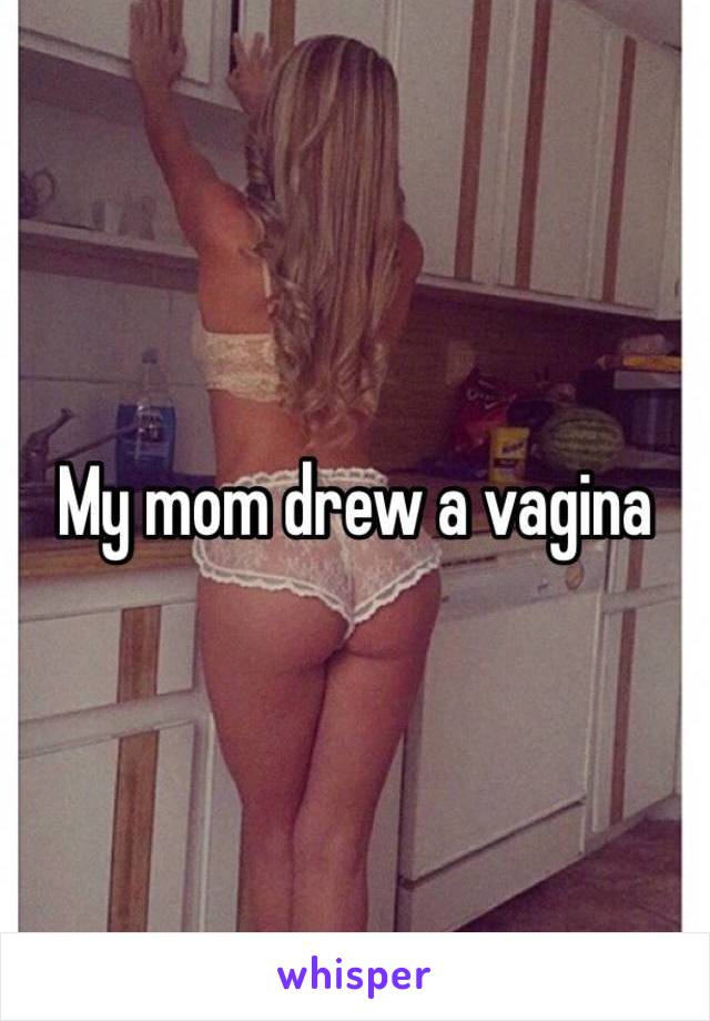 My mom drew a vagina