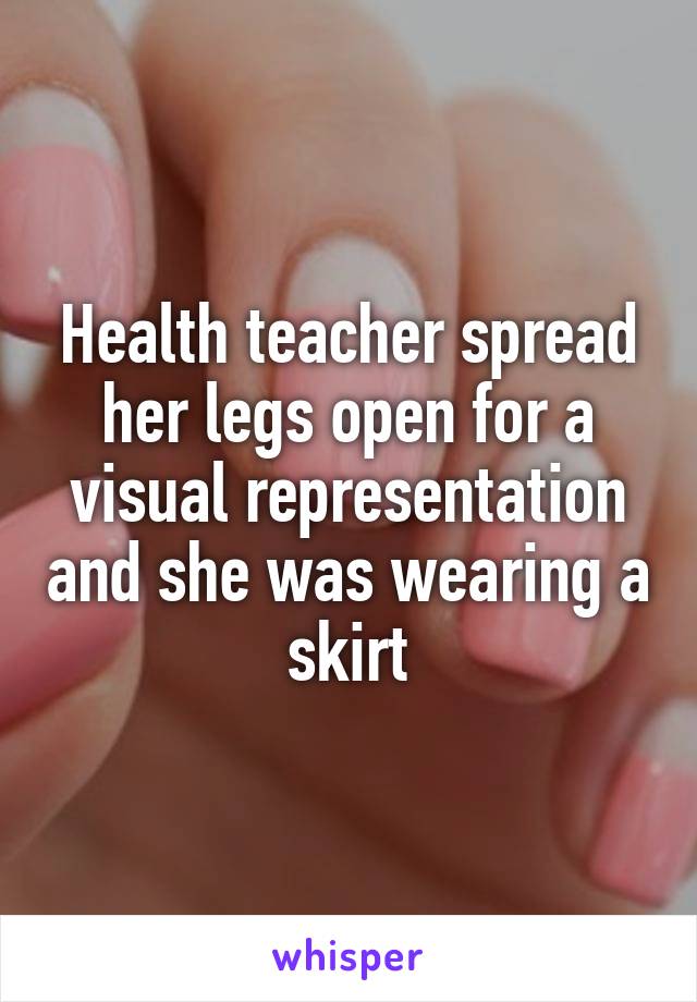 Health teacher spread her legs open for a visual representation and she was wearing a skirt