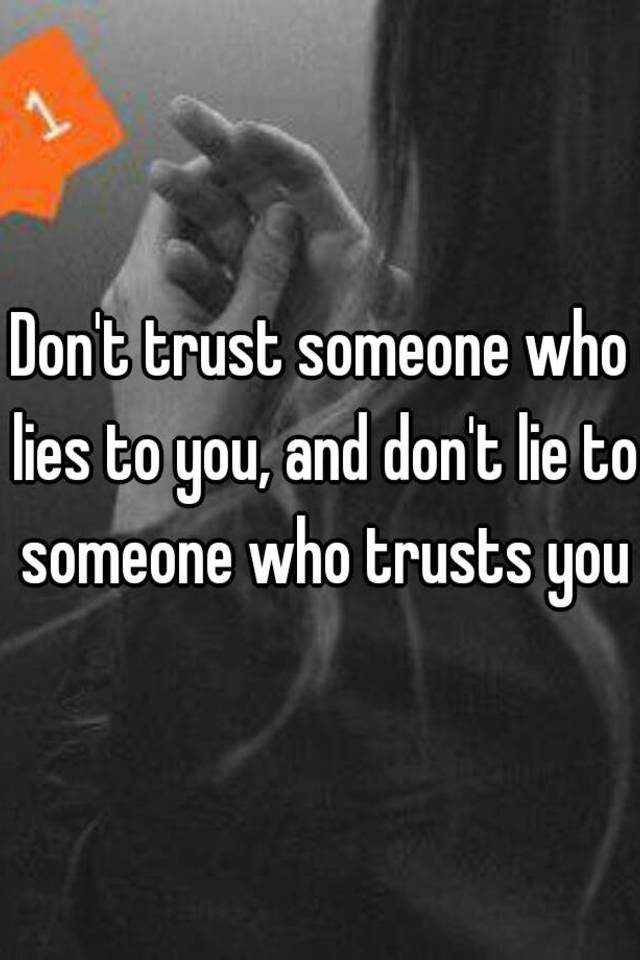 don-t-trust-someone-who-lies-to-you-and-don-t-lie-to-someone-who