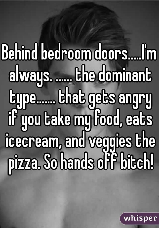 Behind Bedroom Doors I M Always The Dominant