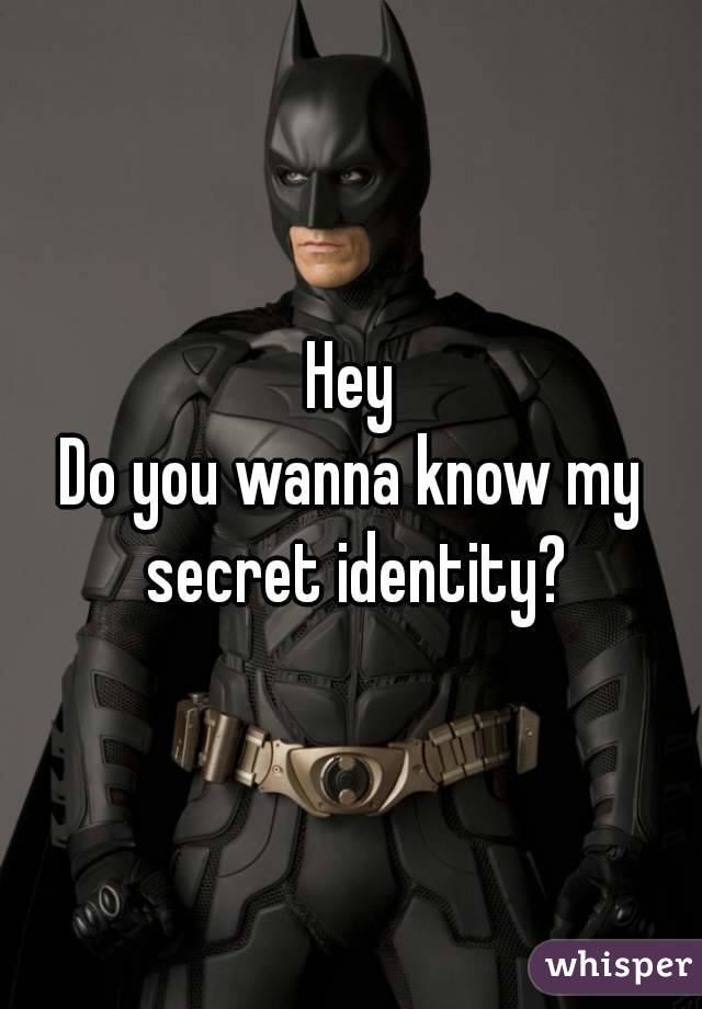would you like to knoe my secret identity