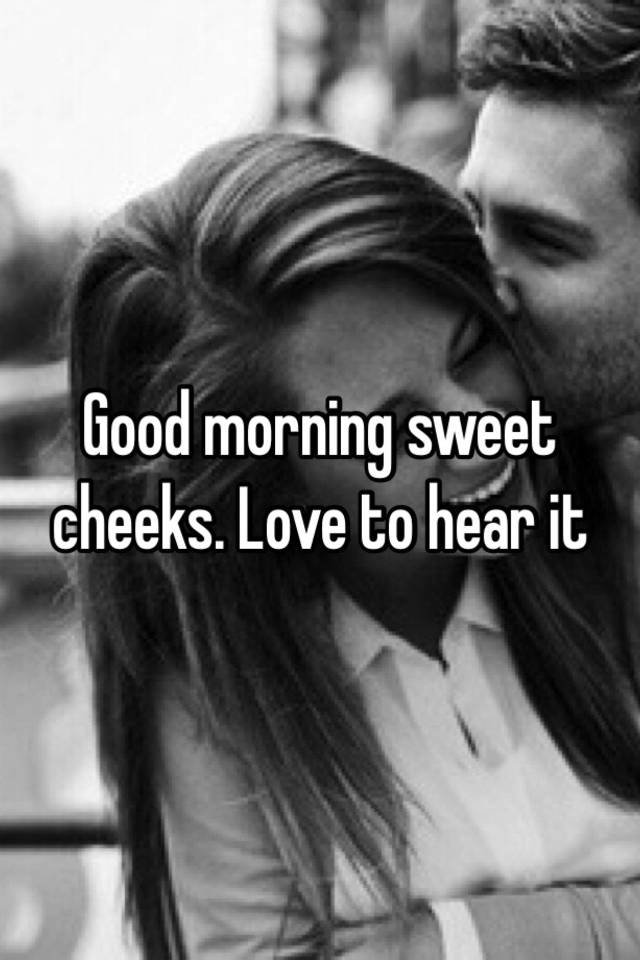 Sweet cheeks morning good 125 Good