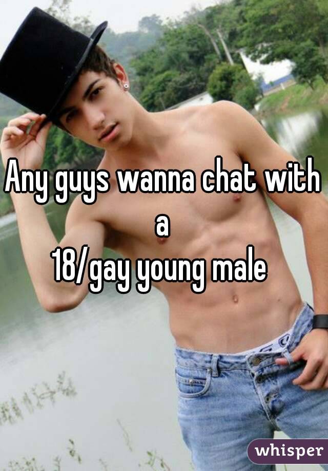 Any Guys Wanna Chat With A 18 Gay Young Male